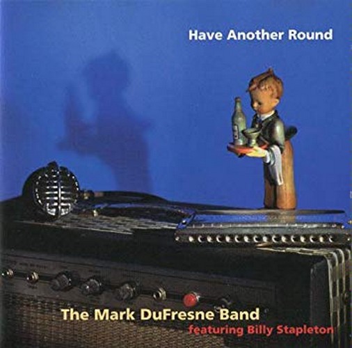 Mark Dufresne Band ( featuring Billy Stapleton) - Have Another Round (1999)