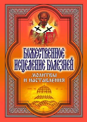 Божественное исцеление болезней. Молитвы и наставления