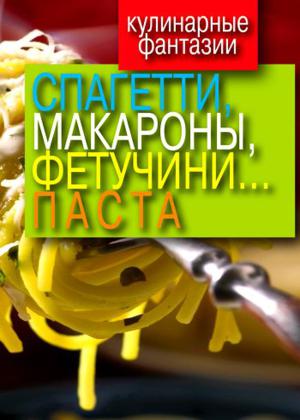 Кулинарные фантазии. Спагетти, макароны, фетучини... паста