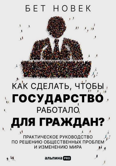 Как сделать, чтобы государство работало для граждан? Практическое руководство по решению общественных проблем и изменению мира