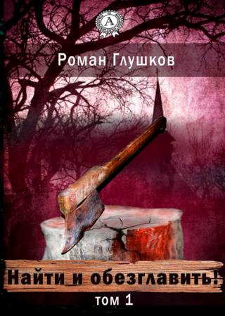 Найти и обезглавить! Том 1