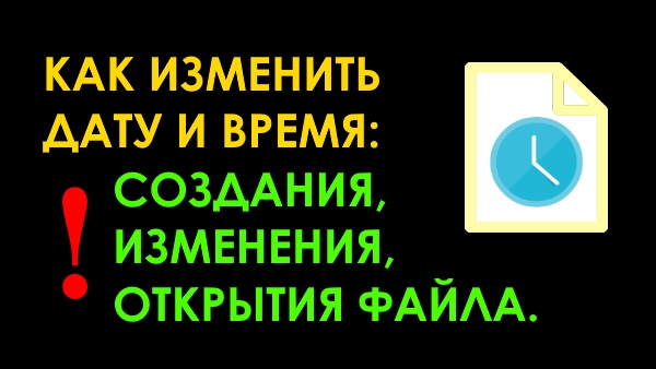 Как изменить дату создания, изменения и открытия файла в Windows