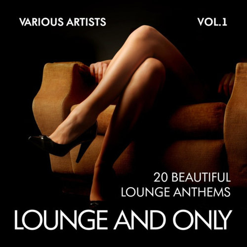 Lounge and Only: 20 Beautiful Lounge Anthems Vol.1