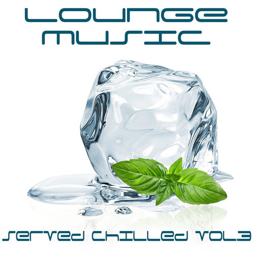 Lounge Music Served Chilled Vol.3: The Best in Bar and Chill Out Music