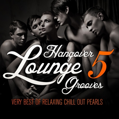 Hangover Lounge Grooves Vol 5. Very Best Of Relaxing Chill Out Pearls