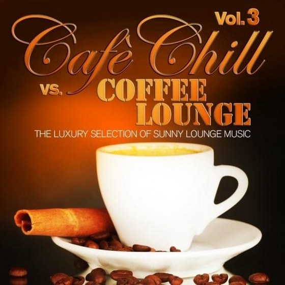 Cafe Chill Vs. Coffee Lounge Vol. 3: The Luxury Selection of Sunny Lounge Music (2013)