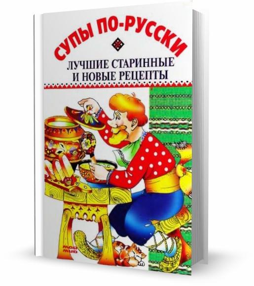 Супы по-русски. Лучшие старинные и новые рецепты