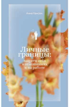 Анна Хансен. Личные границы: защити себя в отношениях и на работе
