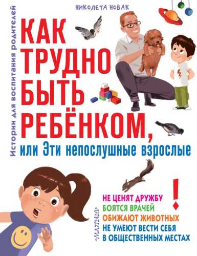 Как трудно быть ребенком, или Эти непослушные взрослые