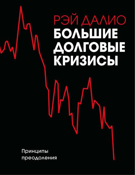 Рэй Далио. Большие долговые кризисы. Принципы преодоления