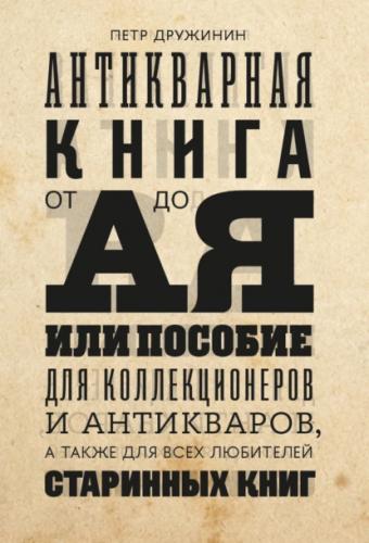 П.А. Дружинин. Антикварная книга от А до Я, или пособие для коллекционеров и антикваров