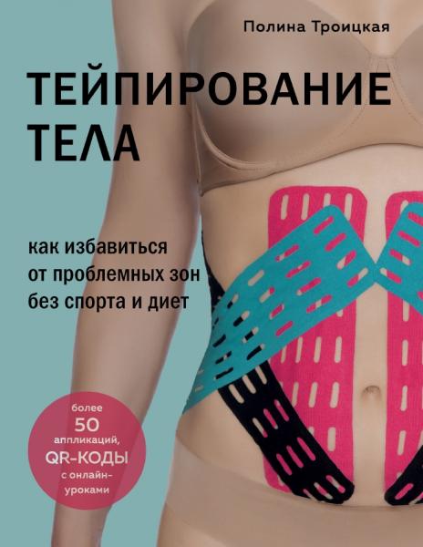 Полина Троицкая. Тейпирование тела. Как избавиться от проблемных зон без спорта и диет