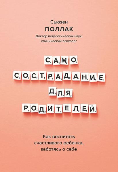 Сьюзен Поллак. Самосострадание для родителей. Как воспитать счастливого ребенка, заботясь о себе