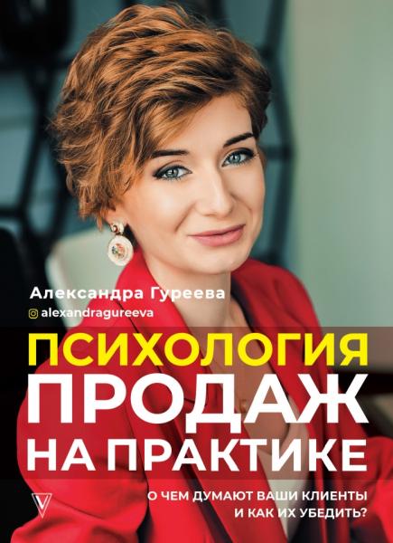 Александра Гуреева. Психология продаж на практике. О чем думают ваши клиенты и как их убедить