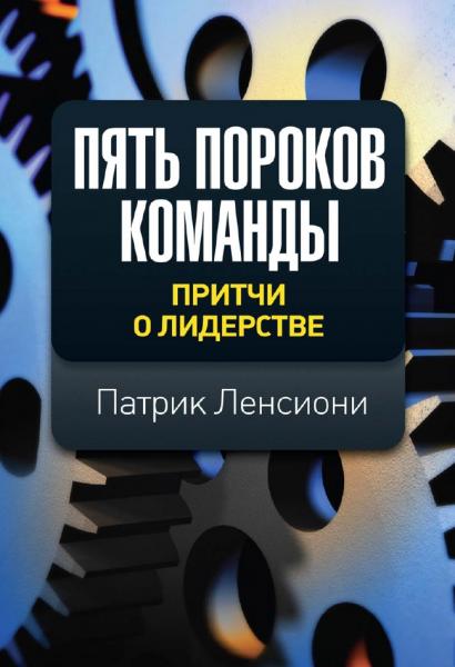 Патрик Ленсиони. Пять пороков команды. Притчи о лидерстве