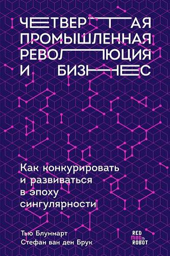 Т. Блуммарт, С. Брук, Э. Колтоф. Четвертая промышленная революция и бизнес. Как конкурировать и развиваться в эпоху сингулярности