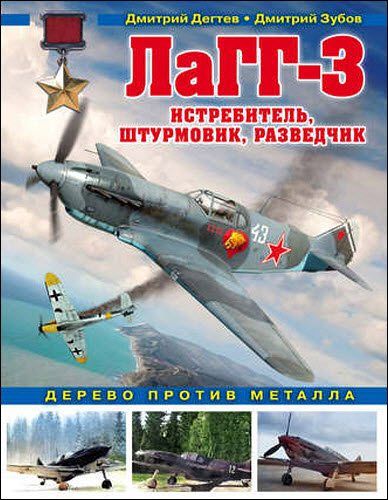 Д. Дёгтев, Д. Зубов. ЛаГГ-3. Истребитель, штурмовик, разведчик. Дерево против металла