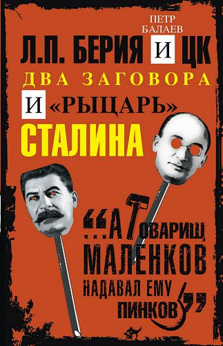 Петр Балаев. Л.П. Берия и ЦК. Два заговора и «рыцарь» Сталина