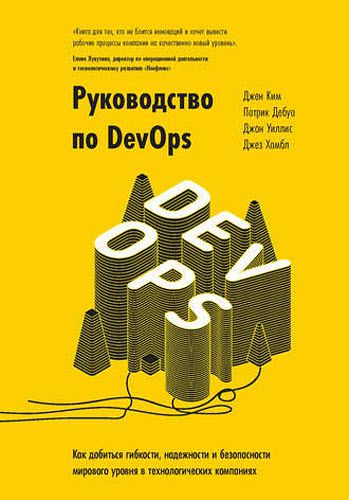 Д. Хамбл, Д. Ким, Д. Уиллис, П. Дебуа. Руководство по DevOps. Как добиться гибкости, надежности и безопасности мирового уровня в технологических компаниях