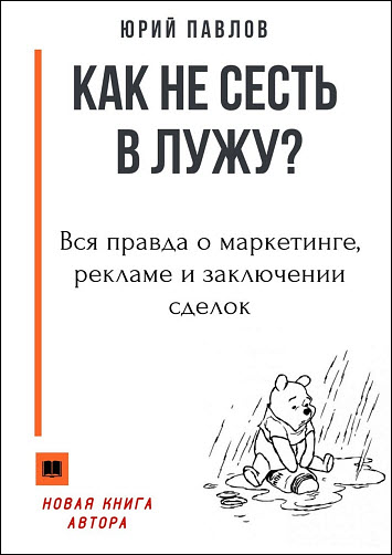 Юрий Павлов. Как не сесть в лужу? Вся правда о маркетинге, рекламе и заключении сделок