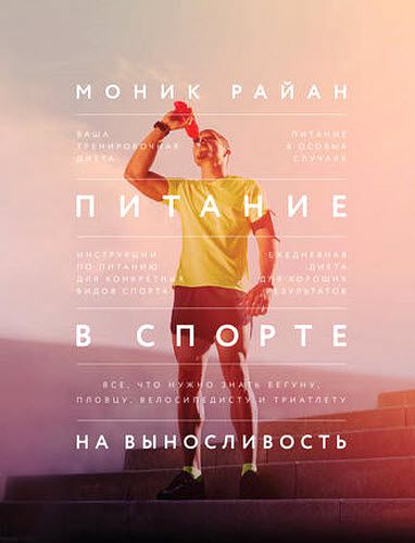 Моник Райан. Питание в спорте на выносливость. Все, что нужно знать бегуну, пловцу, велосипедисту и триатлету