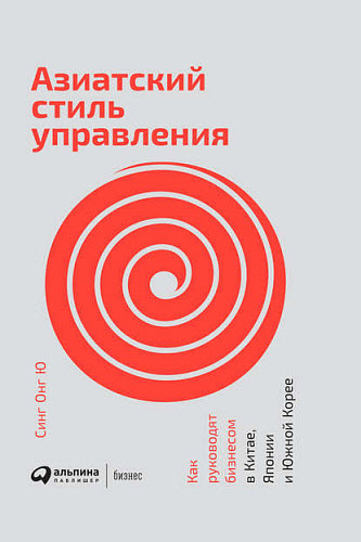 Синг Онг Ю. Азиатский стиль управления. Как руководят бизнесом в Китае, Японии и Южной Корее