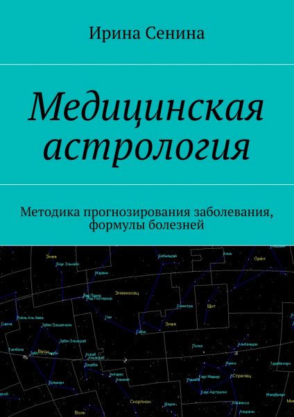 Ирина Сенина. Медицинская астрология. Методика прогнозирования заболевания, формулы болезней