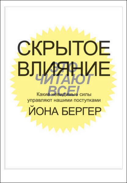 Йона Бергер. Скрытое влияние. Какие невидимые силы управляют нашими поступками