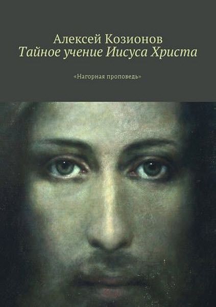 Алексей Козионов. Тайное учение Иисуса Христа. «Нагорная проповедь»