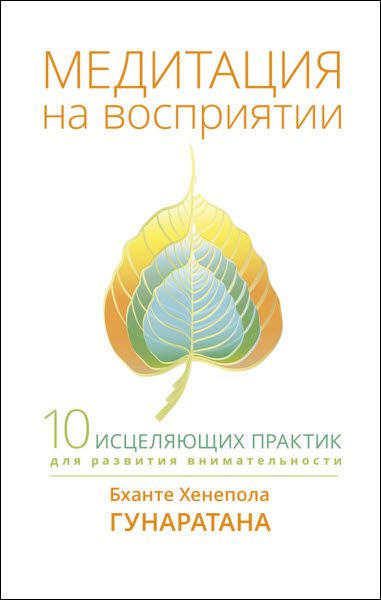 Бханте Хенепола Гунаратана. Медитация на восприятии. Десять исцеляющих практик для развития внимательности