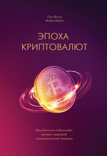 Пол Винья. Эпоха криптовалют. Как биткоин и блокчейн меняют мировой экономический порядок