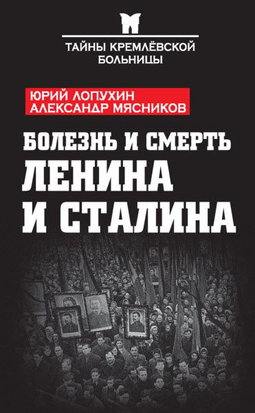 А. Мясников, Ю. Лопухин. Болезнь и смерть Ленина и Сталина