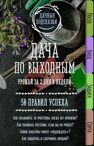 Мария Колпакова. Дача по выходным. Урожай за 2 дня. 50 правил успеха