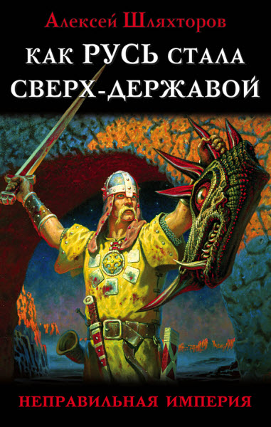 Алексей Шляхторов. Как Русь стала сверх-державой. «Неправильная империя»