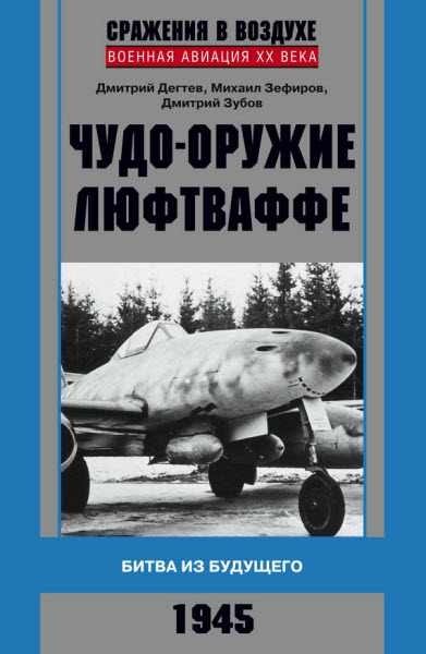 Д. Дёгтев, Д. Зубов, М. Зефиров. Чудо-оружие люфтваффе. Битва из будущего