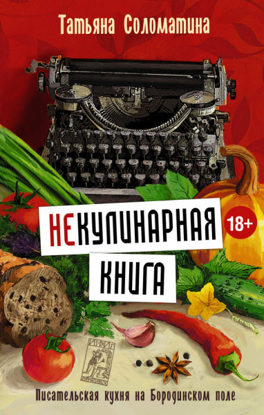 Татьяна Соломатина. Некулинарная книга. Писательская кухня на Бородинском поле