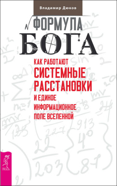 Владимир Дюков. Формула Бога. Как работают системные расстановки и Единое информационное поле Вселенной