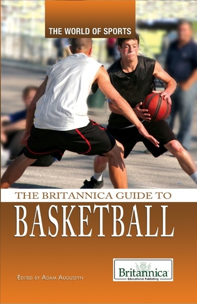 Adam Augustyn. The Britannica Guide to Basketball